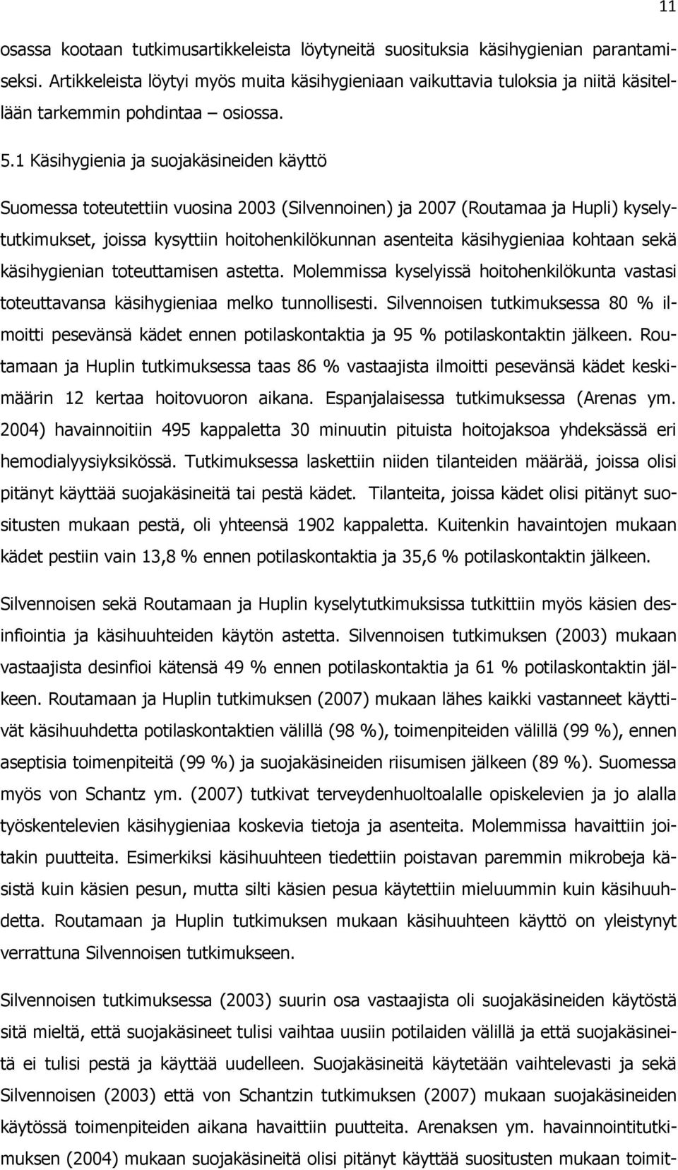 1 Käsihygienia ja suojakäsineiden käyttö Suomessa toteutettiin vuosina 2003 (Silvennoinen) ja 2007 (Routamaa ja Hupli) kyselytutkimukset, joissa kysyttiin hoitohenkilökunnan asenteita käsihygieniaa