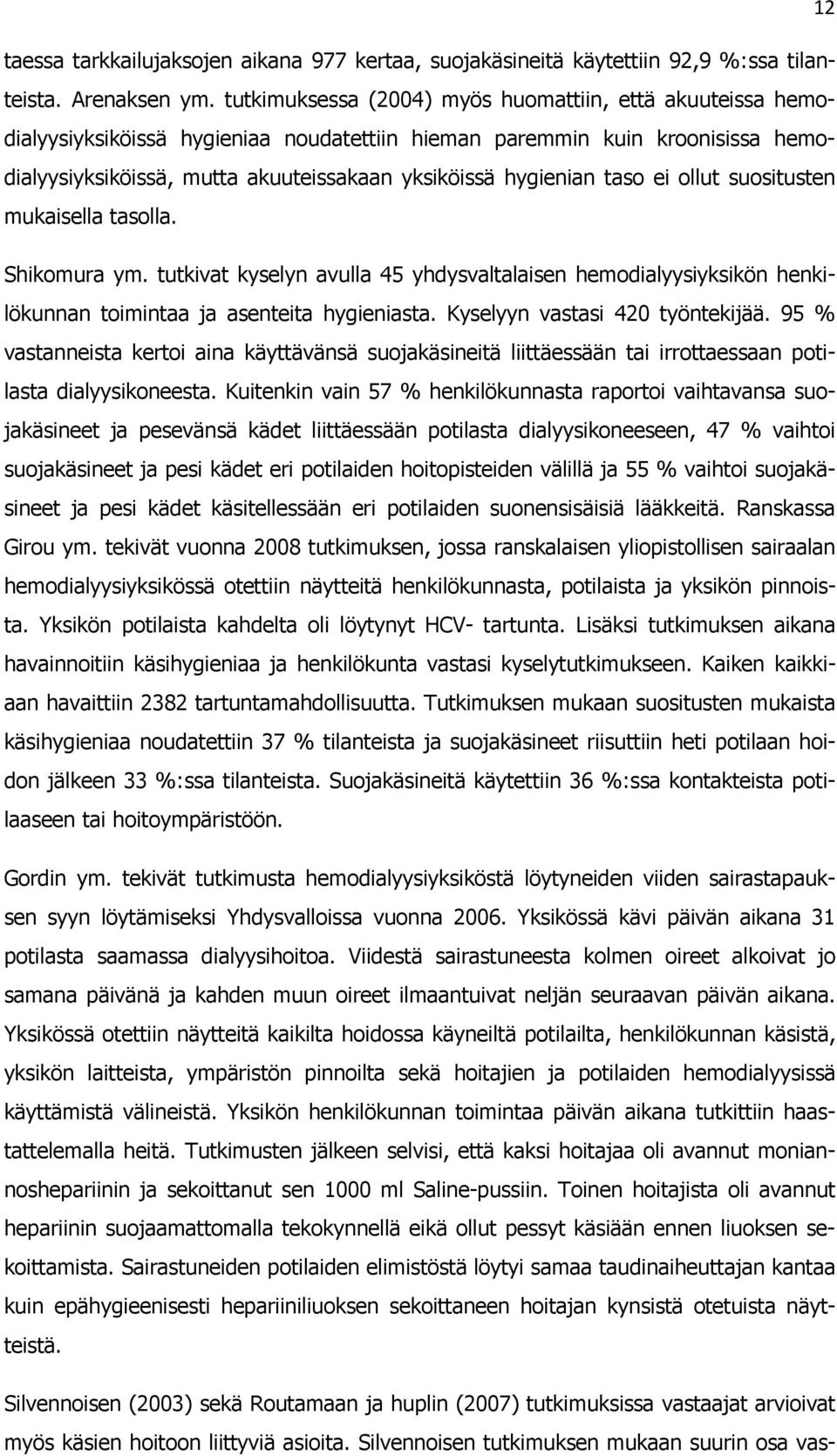 taso ei ollut suositusten mukaisella tasolla. Shikomura ym. tutkivat kyselyn avulla 45 yhdysvaltalaisen hemodialyysiyksikön henkilökunnan toimintaa ja asenteita hygieniasta.