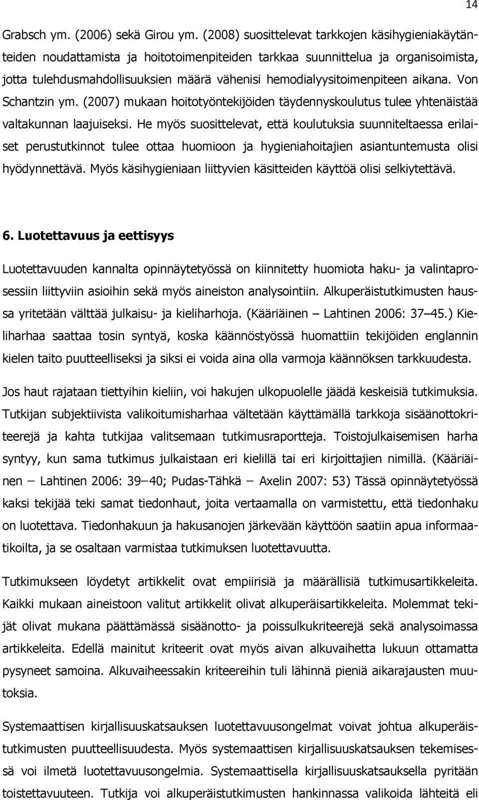 hemodialyysitoimenpiteen aikana. Von Schantzin ym. (2007) mukaan hoitotyöntekijöiden täydennyskoulutus tulee yhtenäistää valtakunnan laajuiseksi.