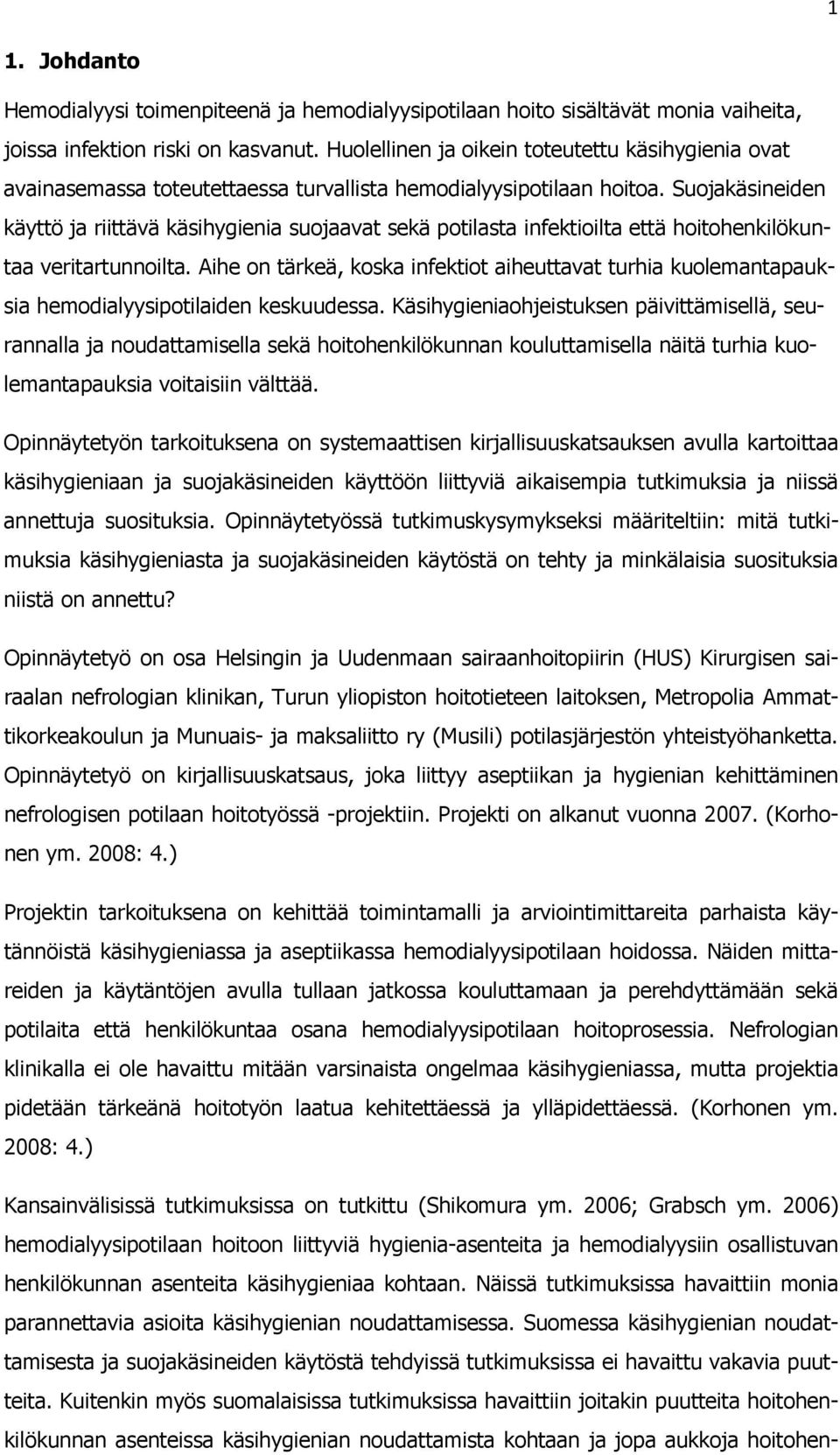 Suojakäsineiden käyttö ja riittävä käsihygienia suojaavat sekä potilasta infektioilta että hoitohenkilökuntaa veritartunnoilta.