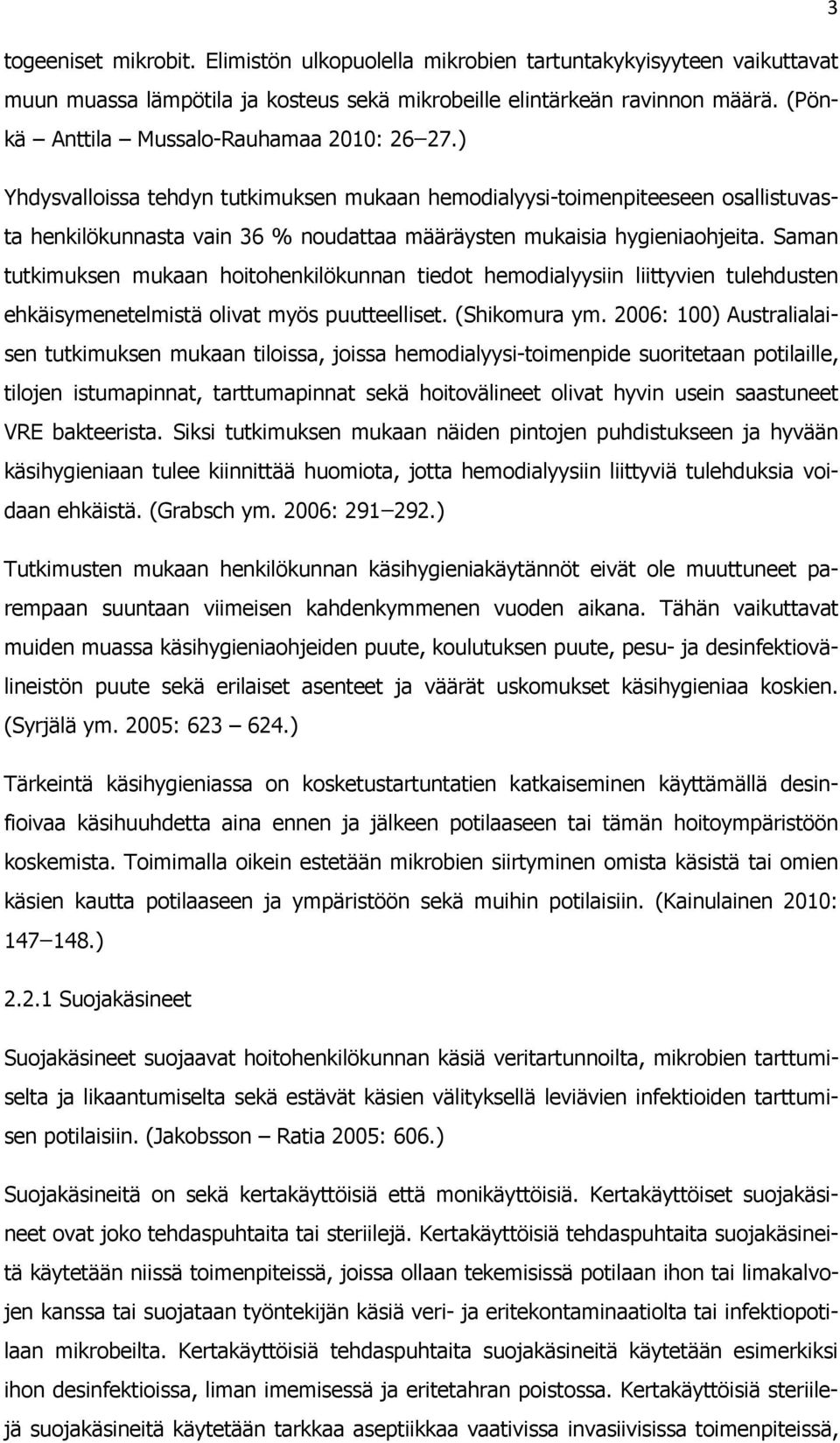 ) Yhdysvalloissa tehdyn tutkimuksen mukaan hemodialyysi-toimenpiteeseen osallistuvasta henkilökunnasta vain 36 % noudattaa määräysten mukaisia hygieniaohjeita.