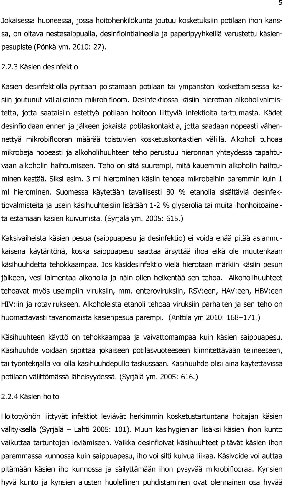 Desinfektiossa käsiin hierotaan alkoholivalmistetta, jotta saataisiin estettyä potilaan hoitoon liittyviä infektioita tarttumasta.