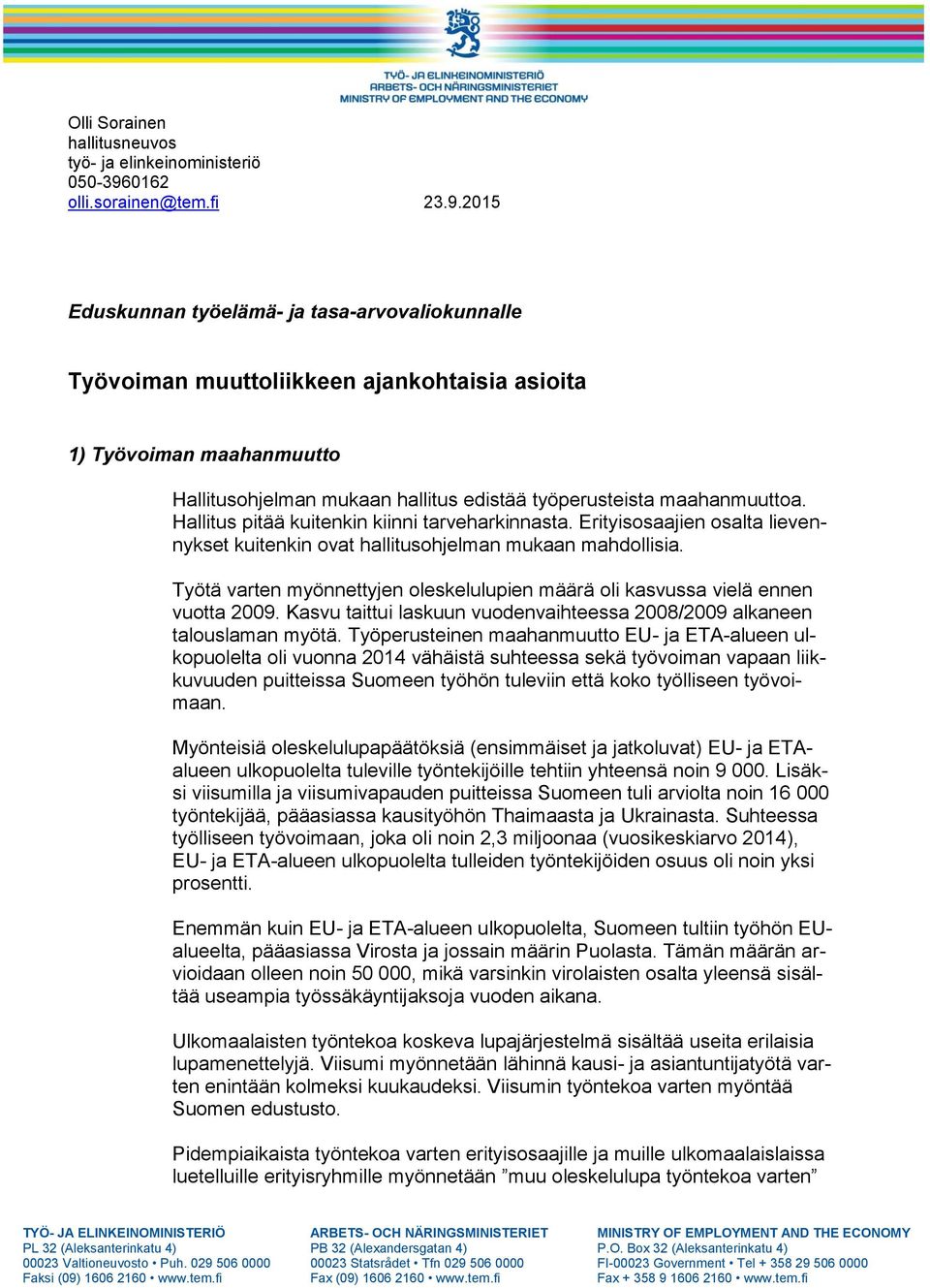 2015 Eduskunnan työelämä- ja tasa-arvovaliokunnalle T Työvoiman muuttoliikkeen ajankohtaisia asioita 1) Työvoiman maahanmuutto Hallitusohjelman mukaan hallitus edistää työperusteista maahanmuuttoa.