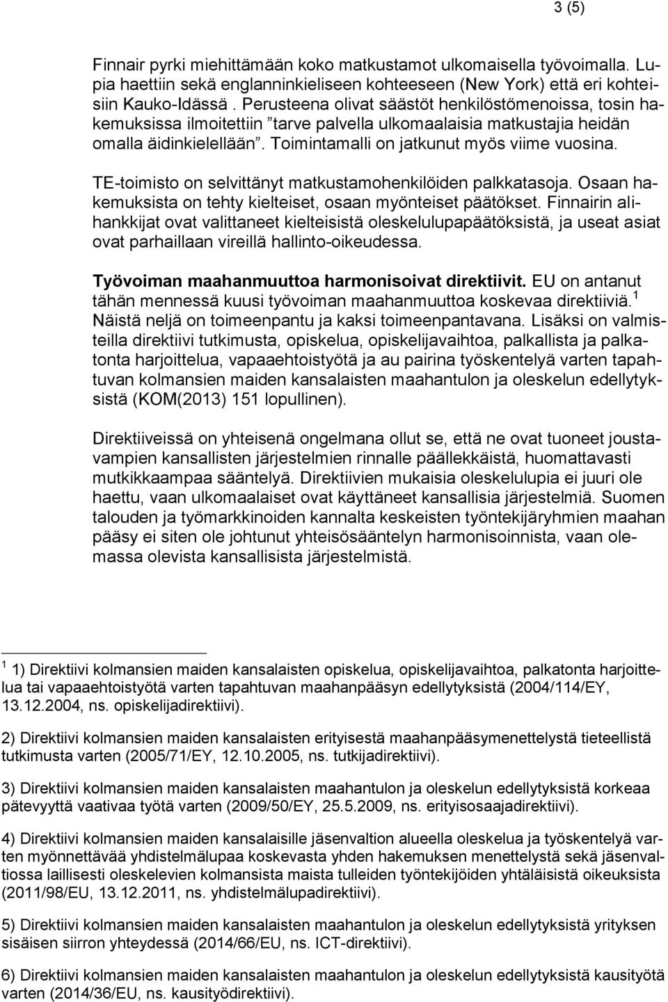 TE-toimisto on selvittänyt matkustamohenkilöiden palkkatasoja. Osaan hakemuksista on tehty kielteiset, osaan myönteiset päätökset.