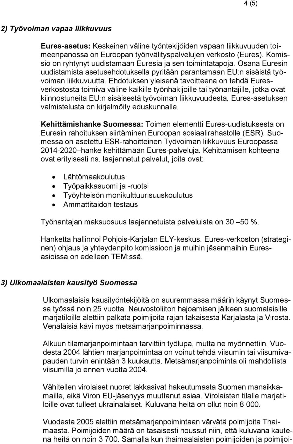 Ehdotuksen yleisenä tavoitteena on tehdä Euresverkostosta toimiva väline kaikille työnhakijoille tai työnantajille, jotka ovat kiinnostuneita EU:n sisäisestä työvoiman liikkuvuudesta.