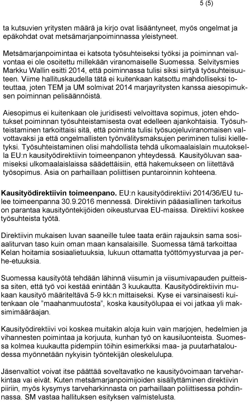 Selvitysmies Markku Wallin esitti 2014, että poiminnassa tulisi siksi siirtyä työsuhteisuuteen.