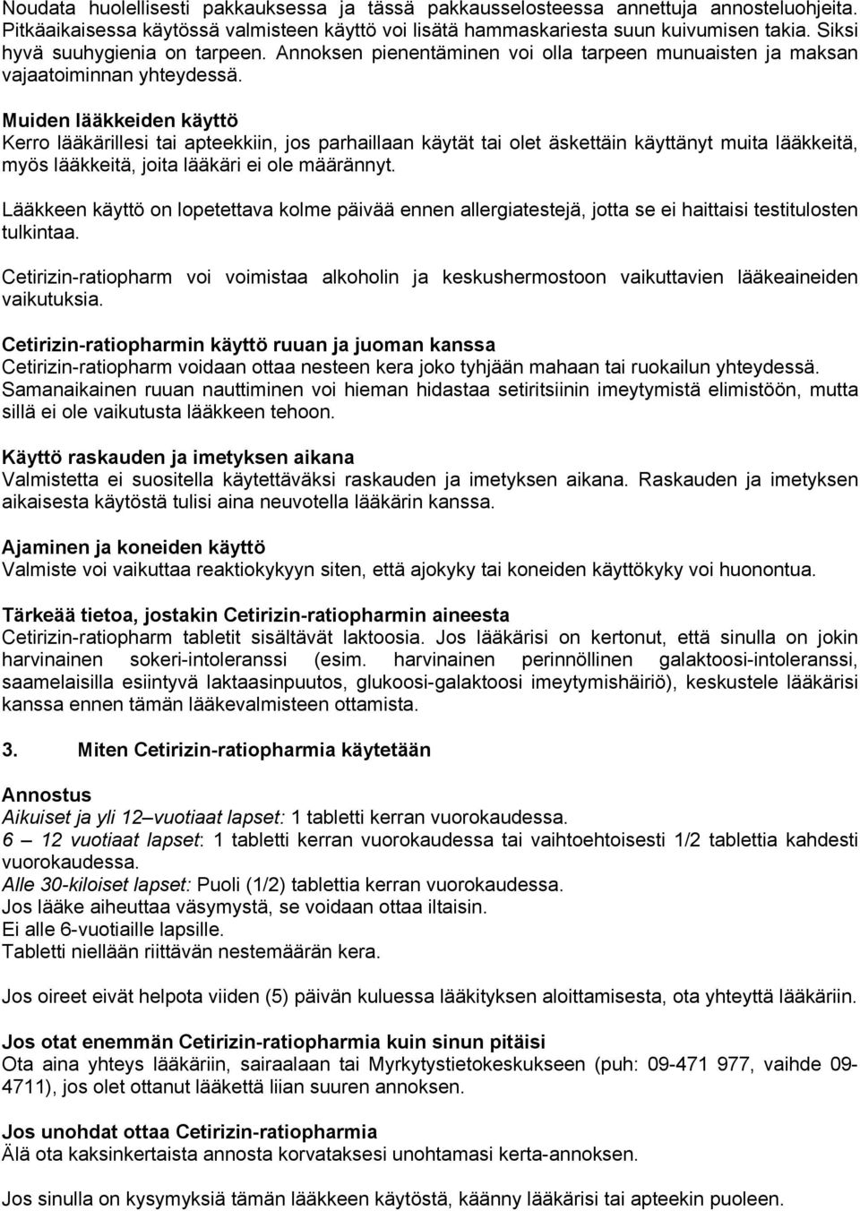 Muiden lääkkeiden käyttö Kerro lääkärillesi tai apteekkiin, jos parhaillaan käytät tai olet äskettäin käyttänyt muita lääkkeitä, myös lääkkeitä, joita lääkäri ei ole määrännyt.