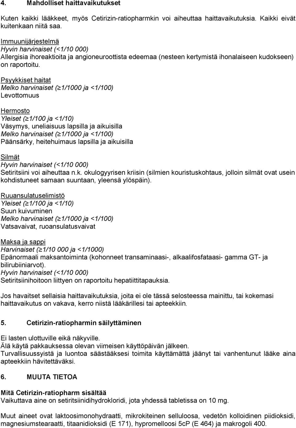 Psyykkiset haitat Melko harvinaiset ( 1/1000 ja <1/100) Levottomuus Hermosto Yleiset ( 1/100 ja <1/10) Väsymys, uneliaisuus lapsilla ja aikuisilla Melko harvinaiset ( 1/1000 ja <1/100) Päänsärky,