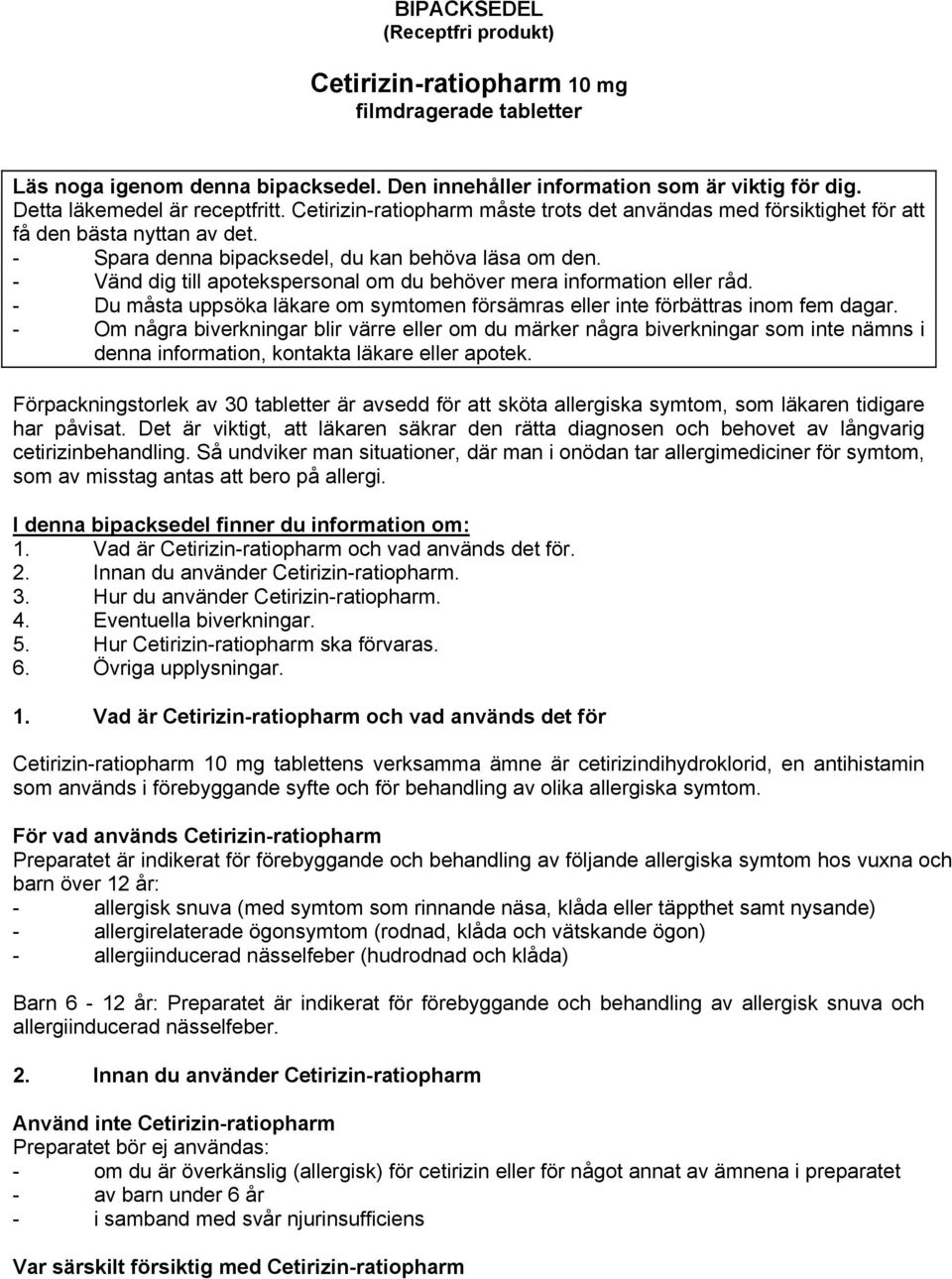 - Vänd dig till apotekspersonal om du behöver mera information eller råd. - Du måsta uppsöka läkare om symtomen försämras eller inte förbättras inom fem dagar.