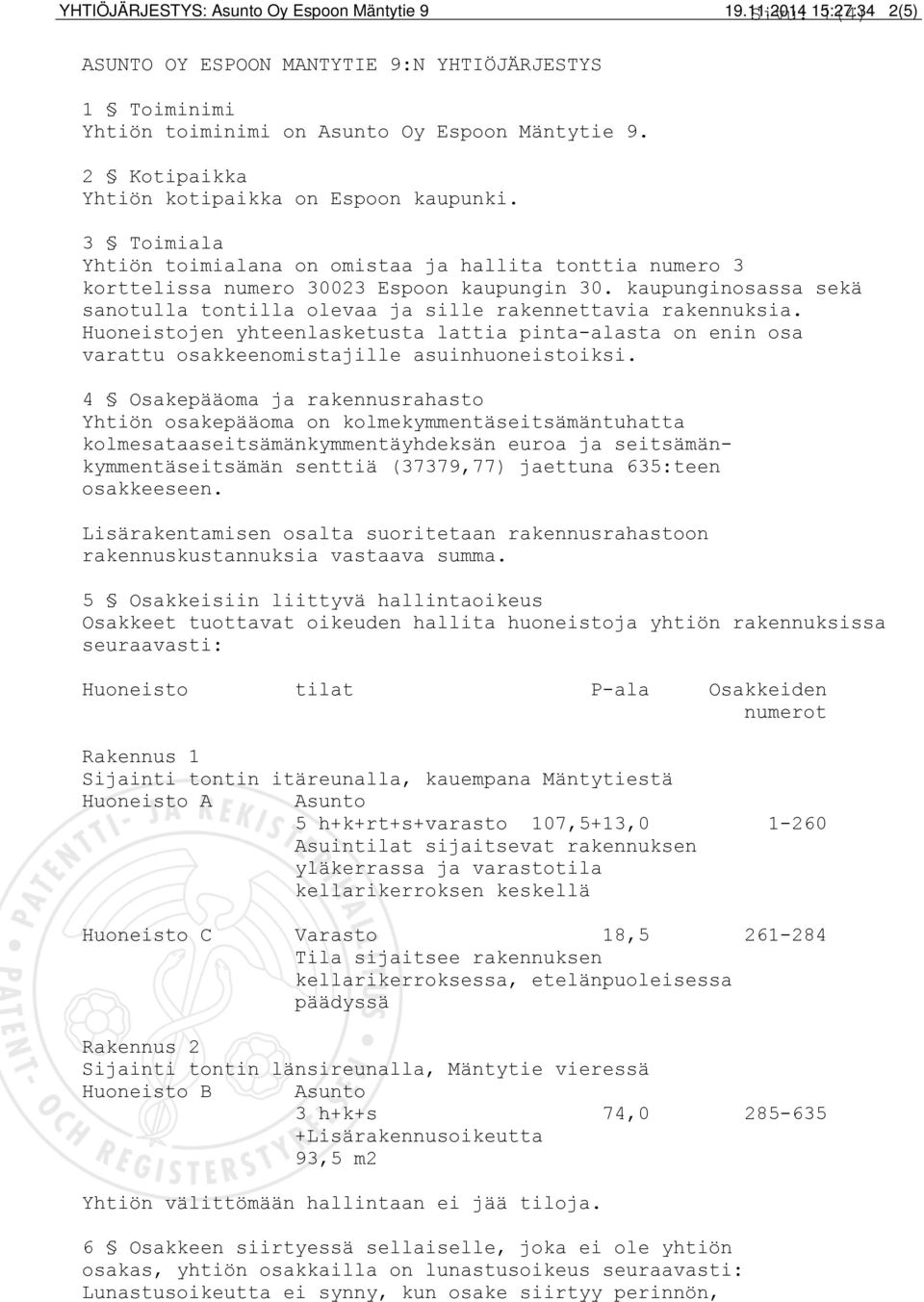 kaupunginosassa sekä sanotulla tontilla olevaa ja sille rakennettavia rakennuksia. Huoneistojen yhteenlasketusta lattia pinta-alasta on enin osa varattu osakkeenomistajille asuinhuoneistoiksi.