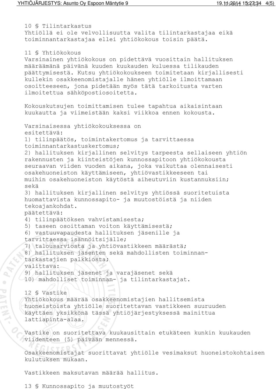 11 Yhtiökokous Varsinainen yhtiökokous on pidettävä vuosittain hallituksen määräämänä päivänä kuuden kuukauden kuluessa tilikauden päättymisestä.