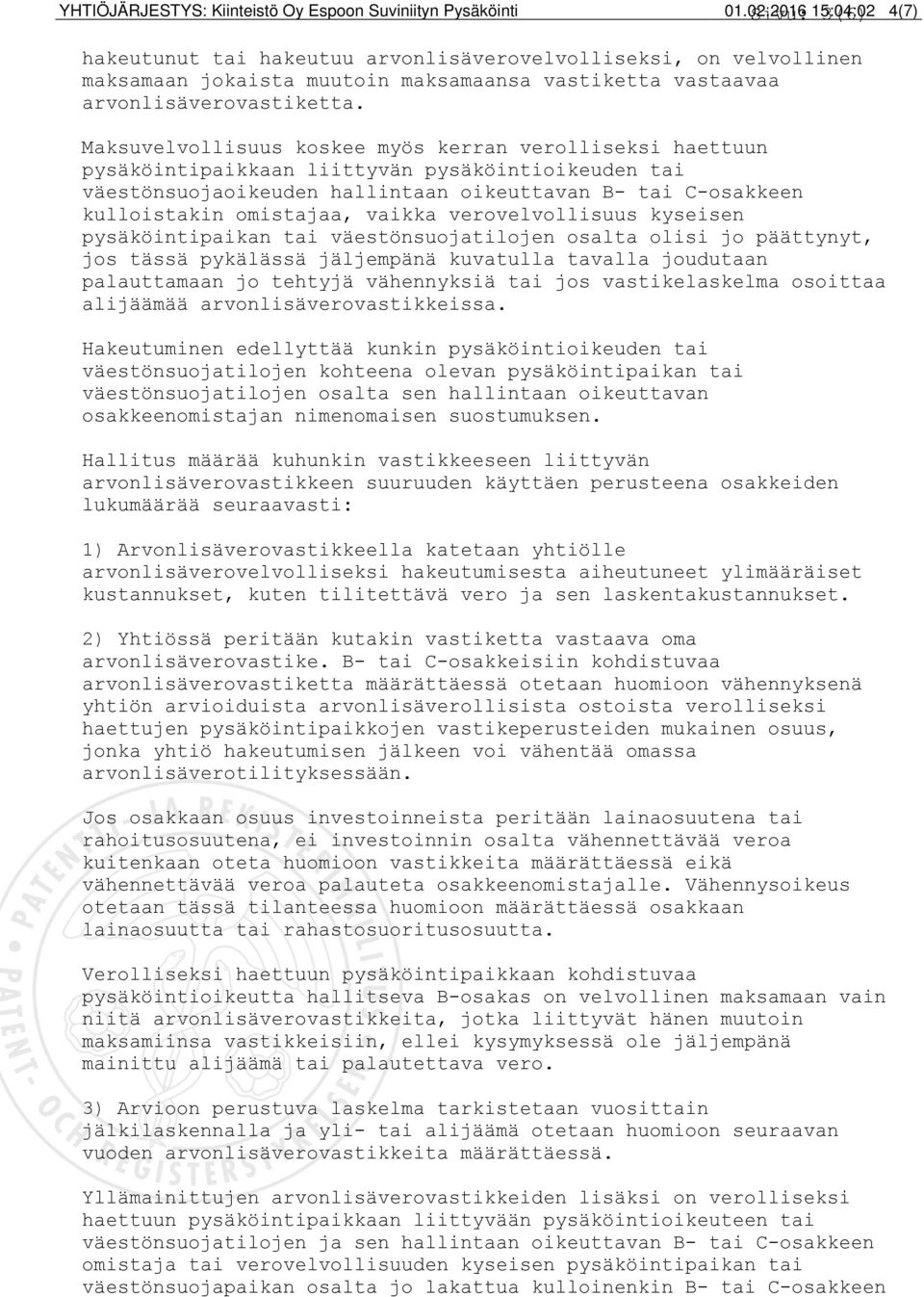 Maksuvelvollisuus koskee myös kerran verolliseksi haettuun pysäköintipaikkaan liittyvän pysäköintioikeuden tai väestönsuojaoikeuden hallintaan oikeuttavan B- tai C-osakkeen kulloistakin omistajaa,