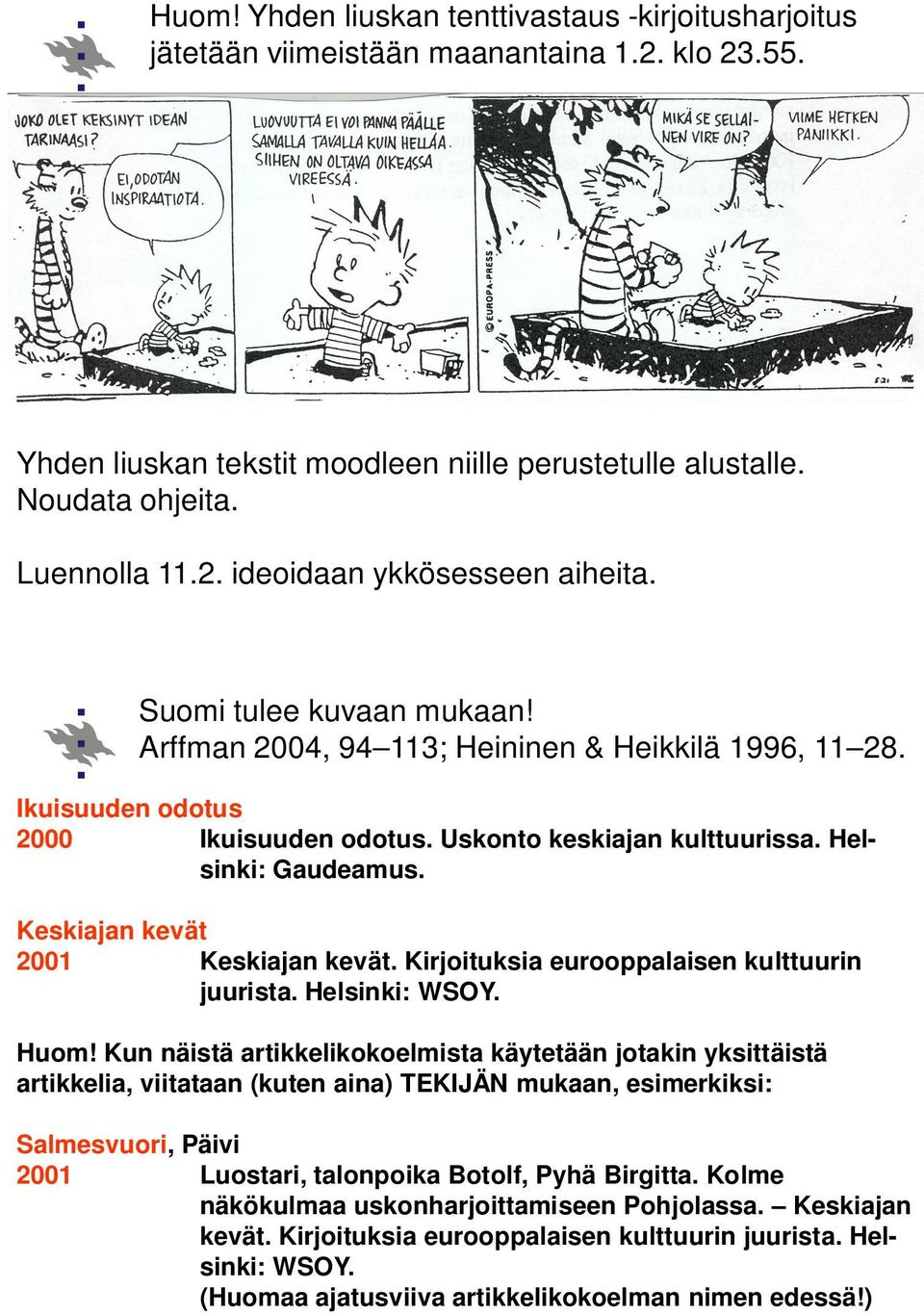 Keskiajan kevät 2001 Keskiajan kevät. Kirjoituksia eurooppalaisen kulttuurin juurista. Helsinki: WSOY. Huom!