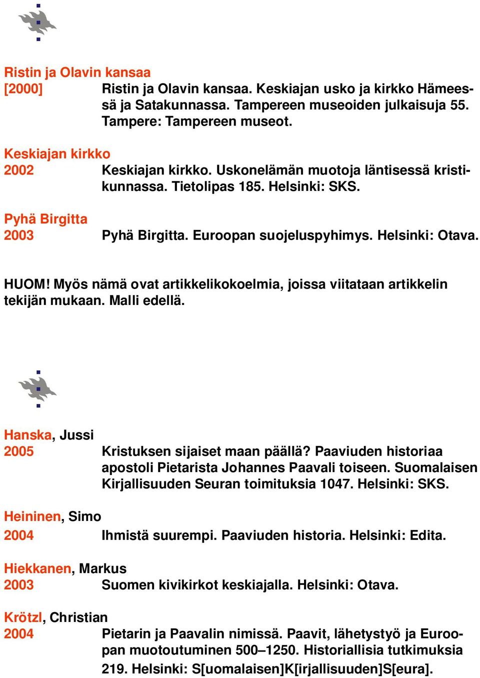 Myös nämä ovat artikkelikokoelmia, joissa viitataan artikkelin tekijän mukaan. Malli edellä. Hanska, Jussi 2005 Kristuksen sijaiset maan päällä?