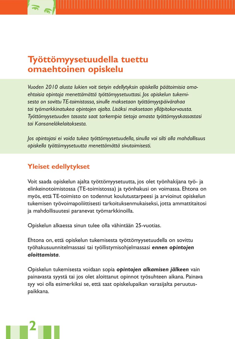 Työttömyysetuuden tasosta saat tarkempia tietoja omasta työttömyyskassastasi tai Kansaneläkelaitoksesta.