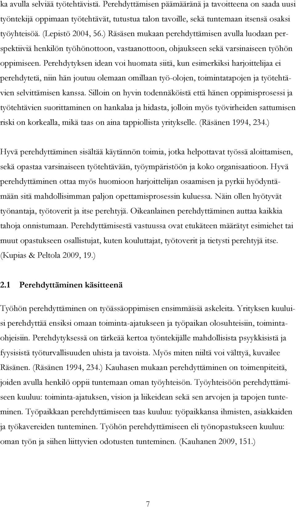 Perehdytyksen idean voi huomata siitä, kun esimerkiksi harjoittelijaa ei perehdytetä, niin hän joutuu olemaan omillaan työ-olojen, toimintatapojen ja työtehtävien selvittämisen kanssa.
