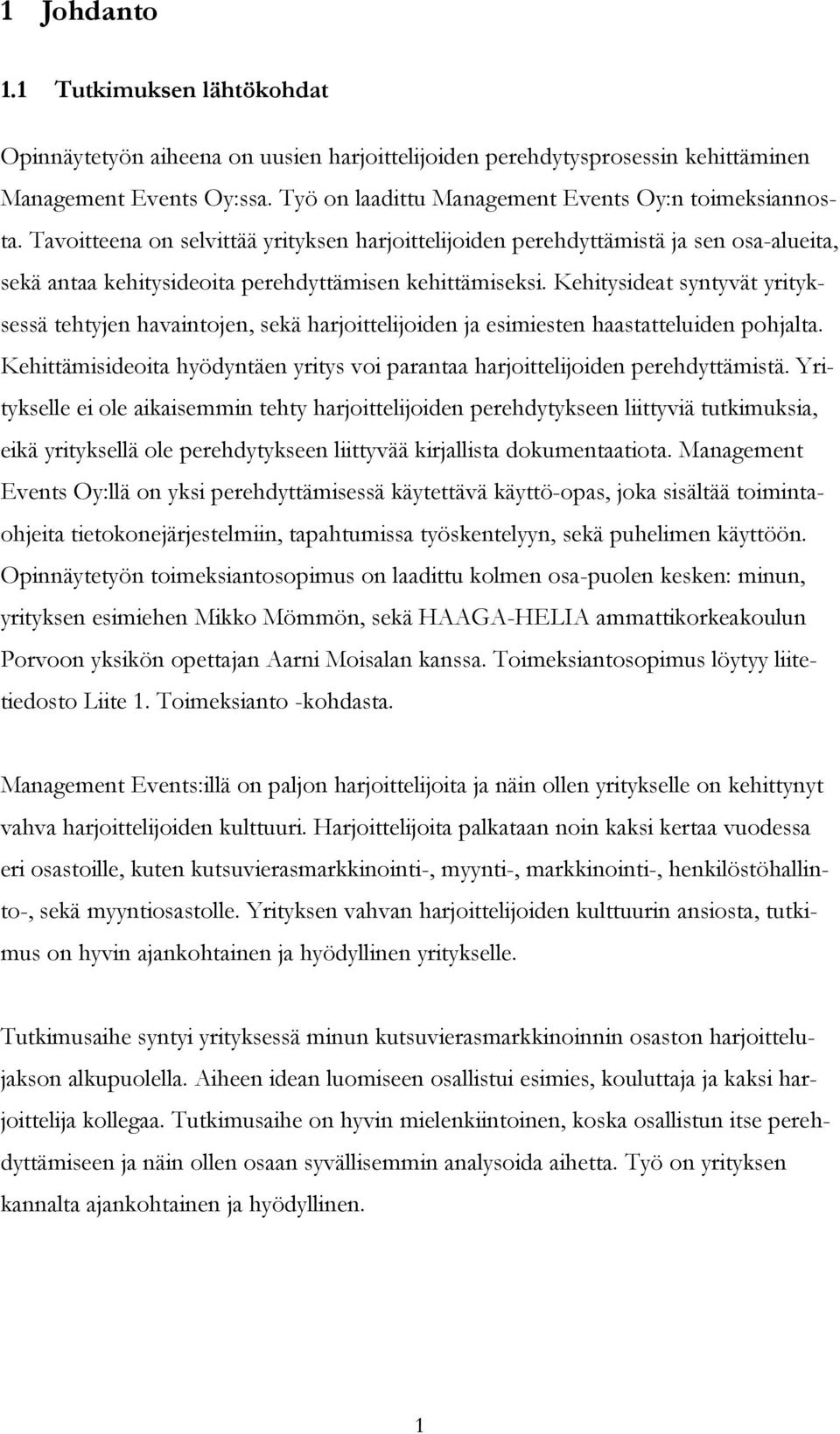 Tavoitteena on selvittää yrityksen harjoittelijoiden perehdyttämistä ja sen osa-alueita, sekä antaa kehitysideoita perehdyttämisen kehittämiseksi.