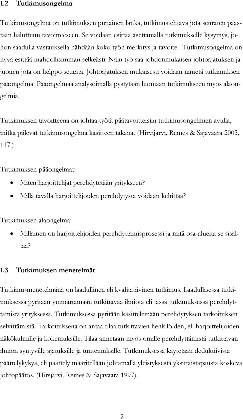Näin työ saa johdonmukaisen johtoajatuksen ja juonen jota on helppo seurata. Johtoajatuksen mukaisesti voidaan nimetä tutkimuksen pääongelma.