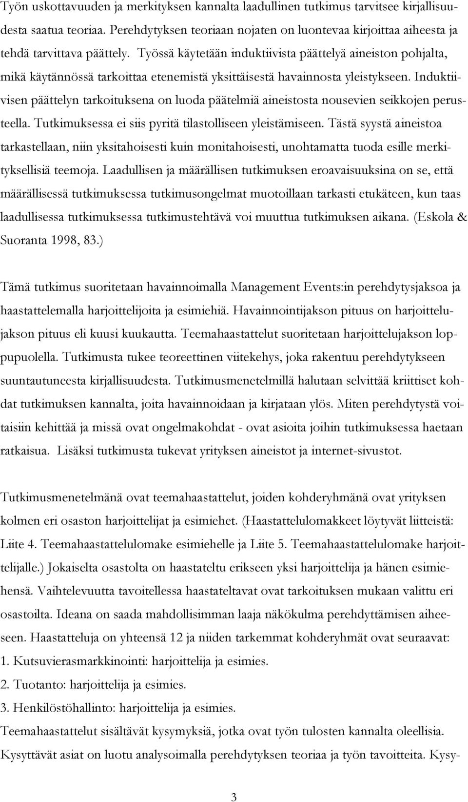Induktiivisen päättelyn tarkoituksena on luoda päätelmiä aineistosta nousevien seikkojen perusteella. Tutkimuksessa ei siis pyritä tilastolliseen yleistämiseen.