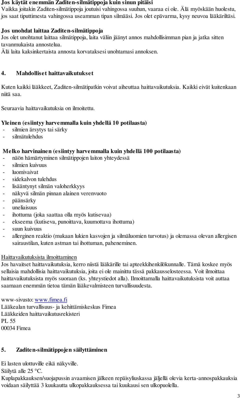 Jos unohdat laittaa -silmätippoja Jos olet unohtanut laittaa silmätippoja, laita väliin jäänyt annos mahdollisimman pian ja jatka sitten tavanmukaista annostelua.