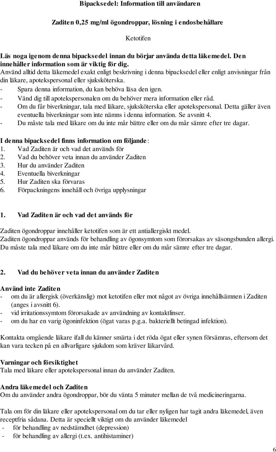 Använd alltid detta läkemedel exakt enligt beskrivning i denna bipacksedel eller enligt anvisningar från din läkare, apotekspersonal eller sjuksköterska.