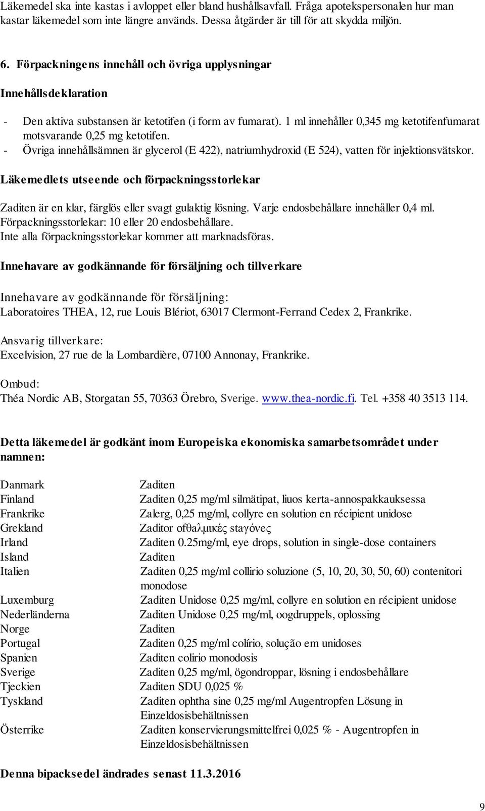 - Övriga innehållsämnen är glycerol (E 422), natriumhydroxid (E 524), vatten för injektionsvätskor. Läkemedlets utseende och förpackningsstorlekar är en klar, färglös eller svagt gulaktig lösning.