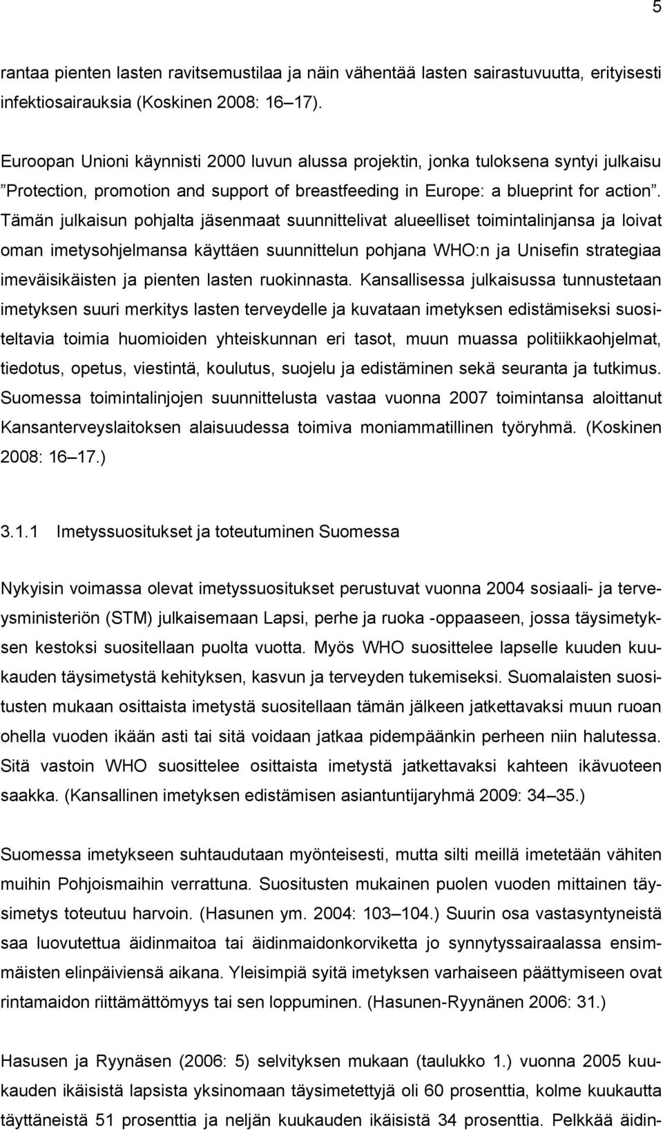 Tämän julkaisun pohjalta jäsenmaat suunnittelivat alueelliset toimintalinjansa ja loivat oman imetysohjelmansa käyttäen suunnittelun pohjana WHO:n ja Unisefin strategiaa imeväisikäisten ja pienten