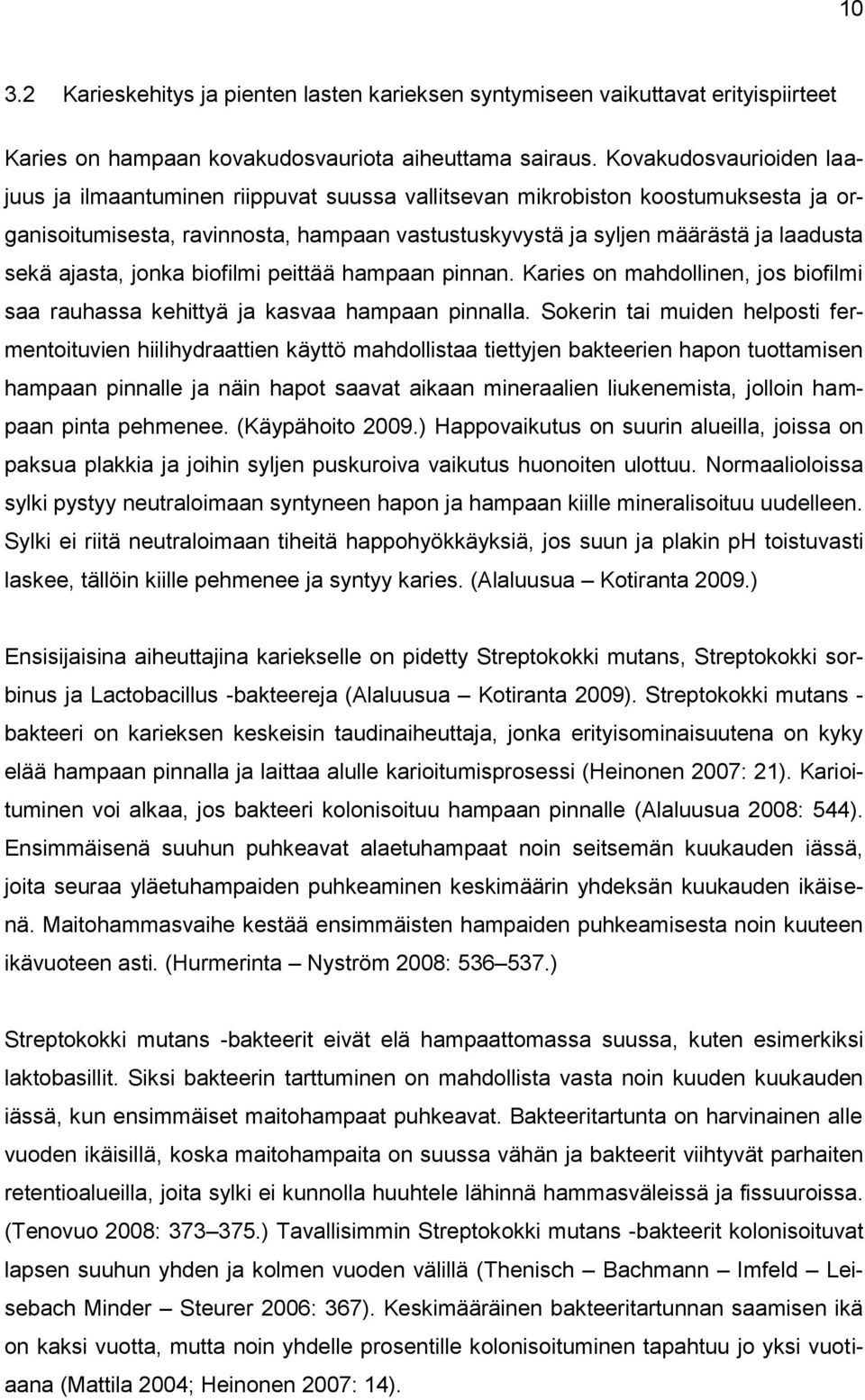 ajasta, jonka biofilmi peittää hampaan pinnan. Karies on mahdollinen, jos biofilmi saa rauhassa kehittyä ja kasvaa hampaan pinnalla.