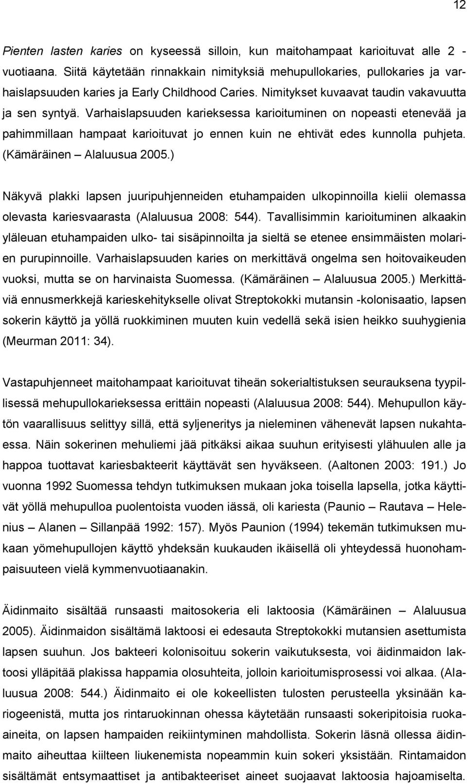 Varhaislapsuuden karieksessa karioituminen on nopeasti etenevää ja pahimmillaan hampaat karioituvat jo ennen kuin ne ehtivät edes kunnolla puhjeta. (Kämäräinen Alaluusua 2005.