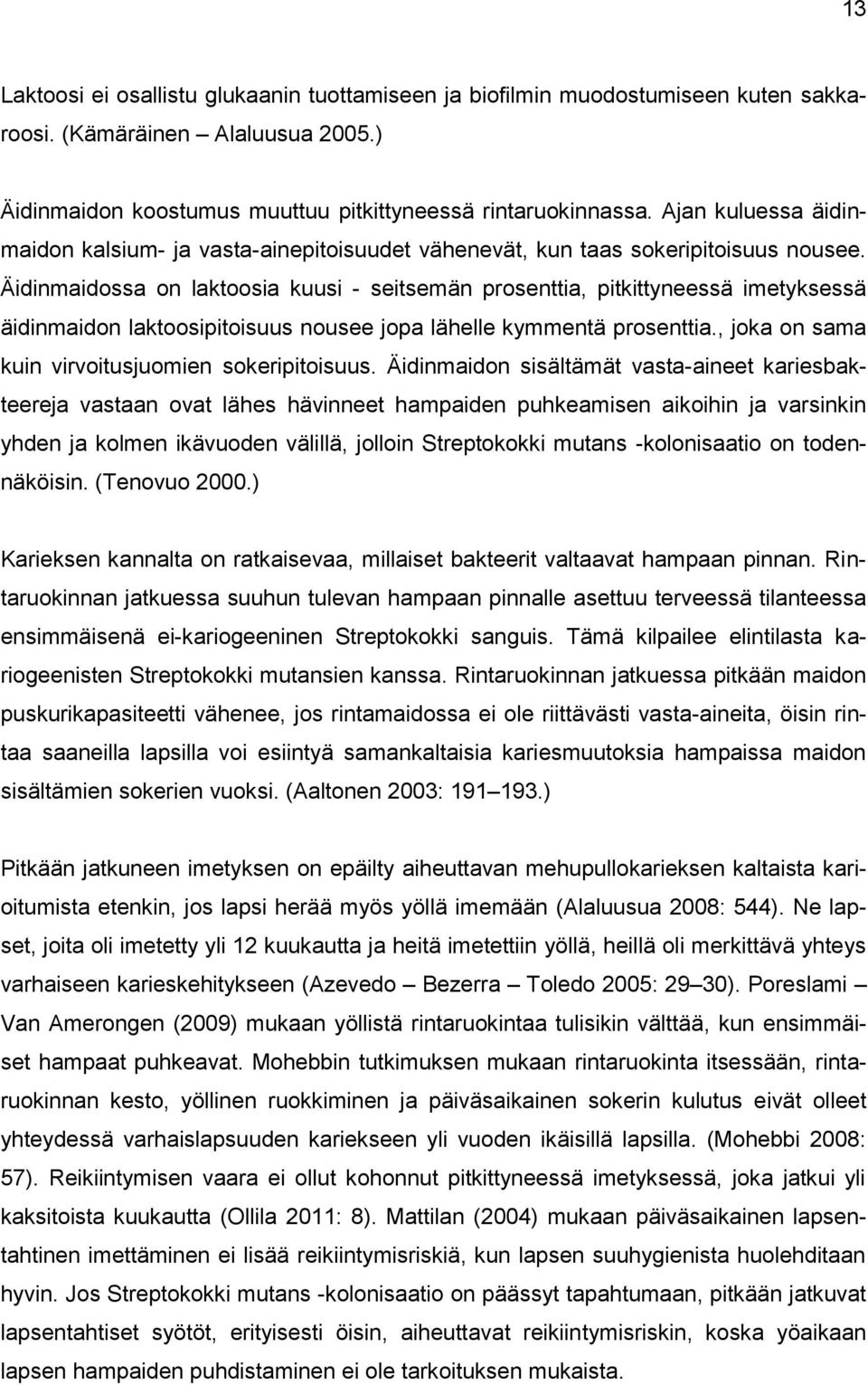 Äidinmaidossa on laktoosia kuusi - seitsemän prosenttia, pitkittyneessä imetyksessä äidinmaidon laktoosipitoisuus nousee jopa lähelle kymmentä prosenttia.