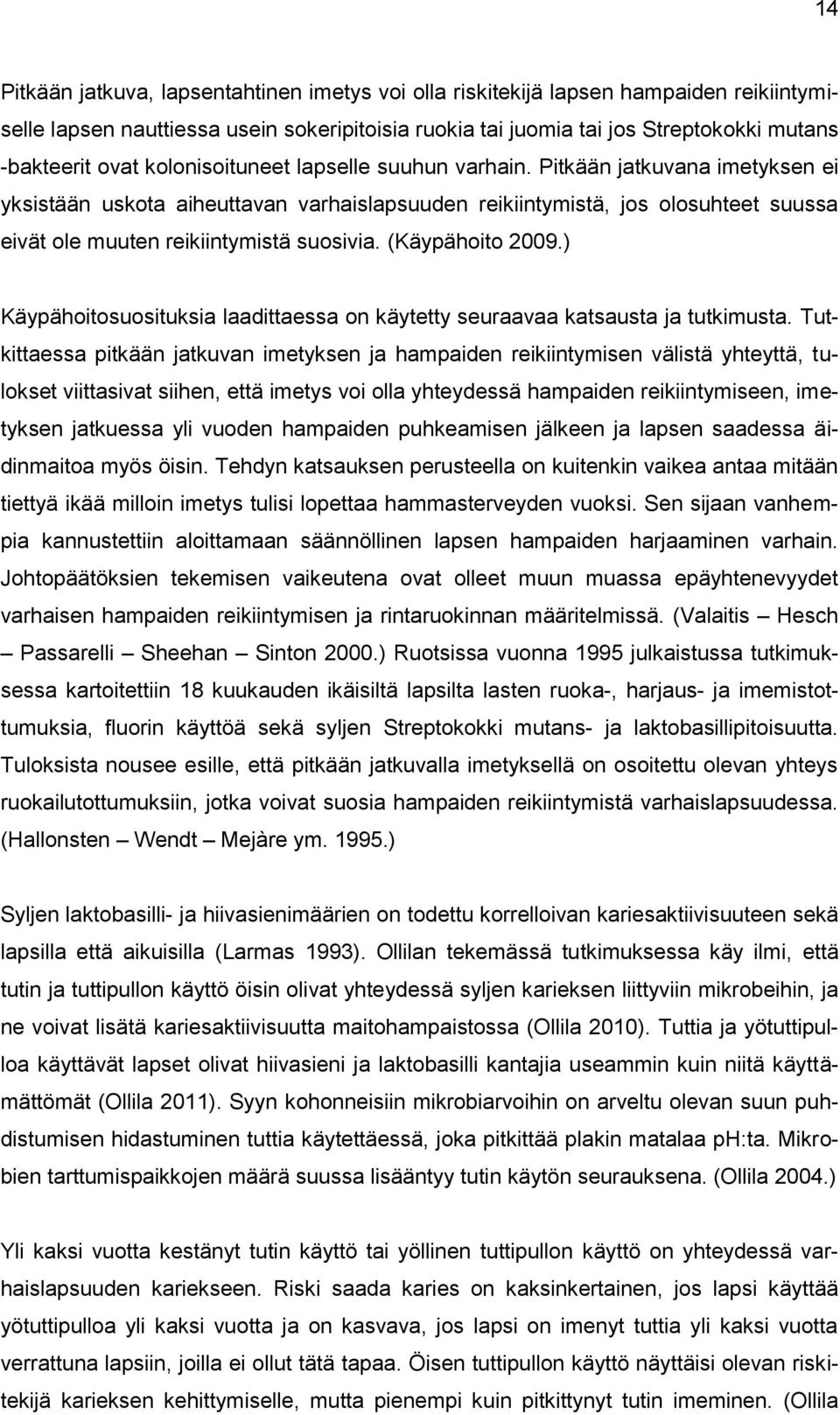 (Käypähoito 2009.) Käypähoitosuosituksia laadittaessa on käytetty seuraavaa katsausta ja tutkimusta.