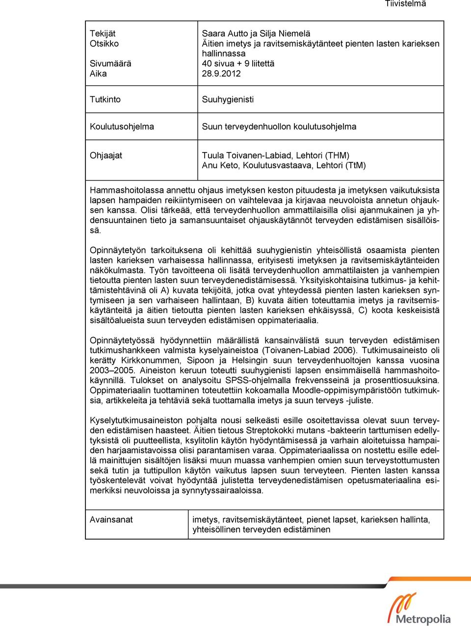 2012 Tutkinto Suuhygienisti Koulutusohjelma Suun terveydenhuollon koulutusohjelma Ohjaajat Tuula Toivanen-Labiad, Lehtori (THM) Anu Keto, Koulutusvastaava, Lehtori (TtM) Hammashoitolassa annettu