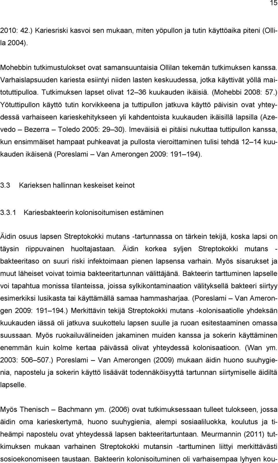 ) Yötuttipullon käyttö tutin korvikkeena ja tuttipullon jatkuva käyttö päivisin ovat yhteydessä varhaiseen karieskehitykseen yli kahdentoista kuukauden ikäisillä lapsilla (Azevedo Bezerra Toledo