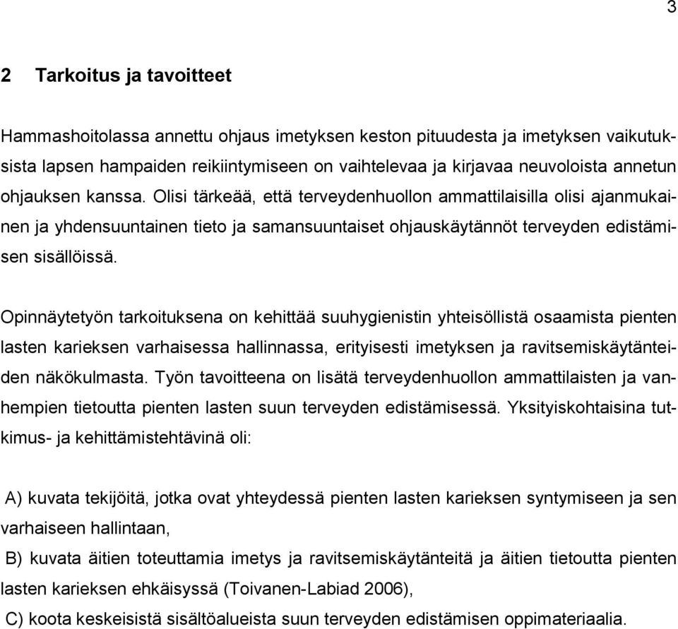 Opinnäytetyön tarkoituksena on kehittää suuhygienistin yhteisöllistä osaamista pienten lasten karieksen varhaisessa hallinnassa, erityisesti imetyksen ja ravitsemiskäytänteiden näkökulmasta.