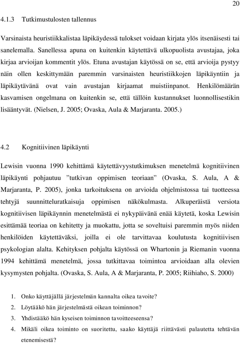 Etuna avustajan käytössä on se, että arvioija pystyy näin ollen keskittymään paremmin varsinaisten heuristiikkojen läpikäyntiin ja läpikäytävänä ovat vain avustajan kirjaamat muistiinpanot.