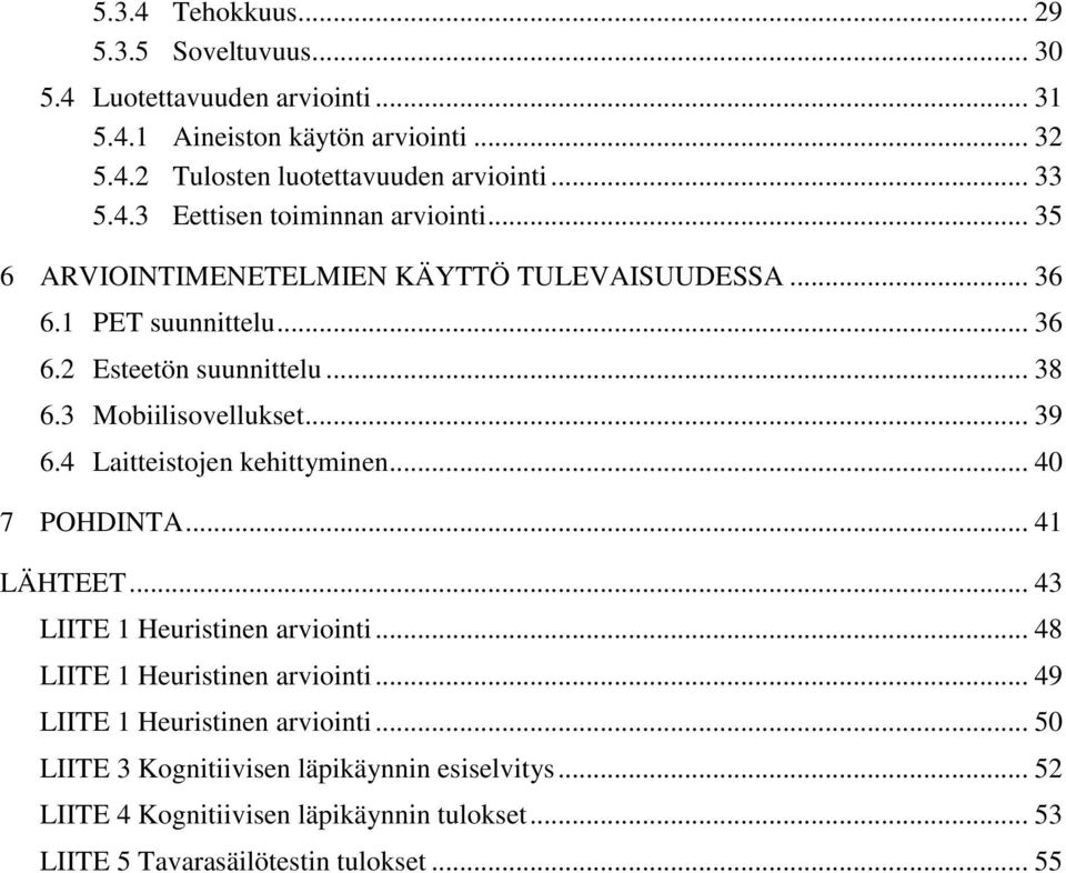 3 Mobiilisovellukset... 39 6.4 Laitteistojen kehittyminen... 40 7 POHDINTA... 41 LÄHTEET... 43 LIITE 1 Heuristinen arviointi... 48 LIITE 1 Heuristinen arviointi.