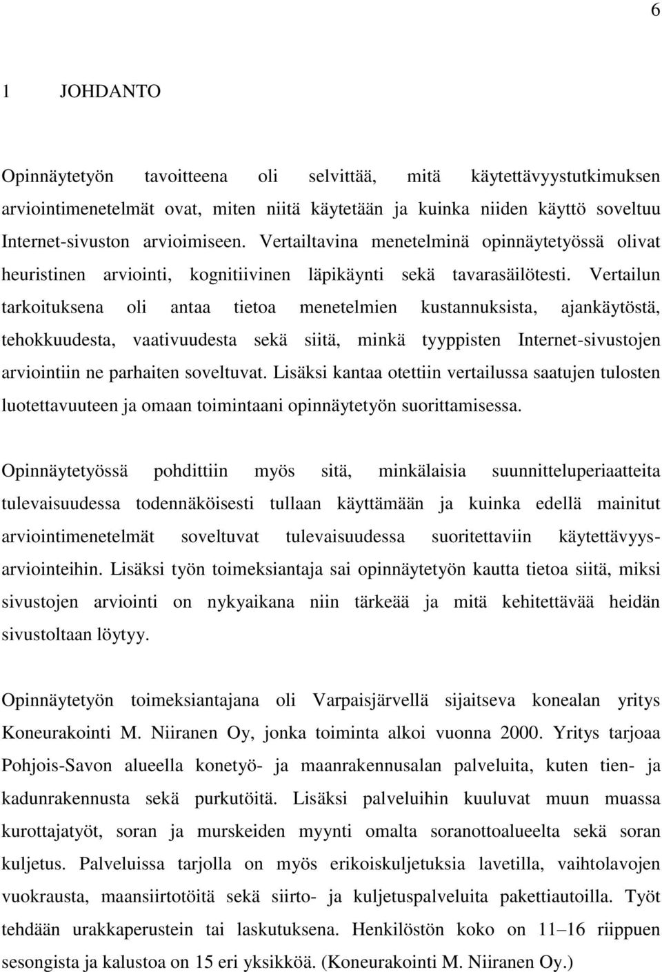 Vertailun tarkoituksena oli antaa tietoa menetelmien kustannuksista, ajankäytöstä, tehokkuudesta, vaativuudesta sekä siitä, minkä tyyppisten Internet-sivustojen arviointiin ne parhaiten soveltuvat.