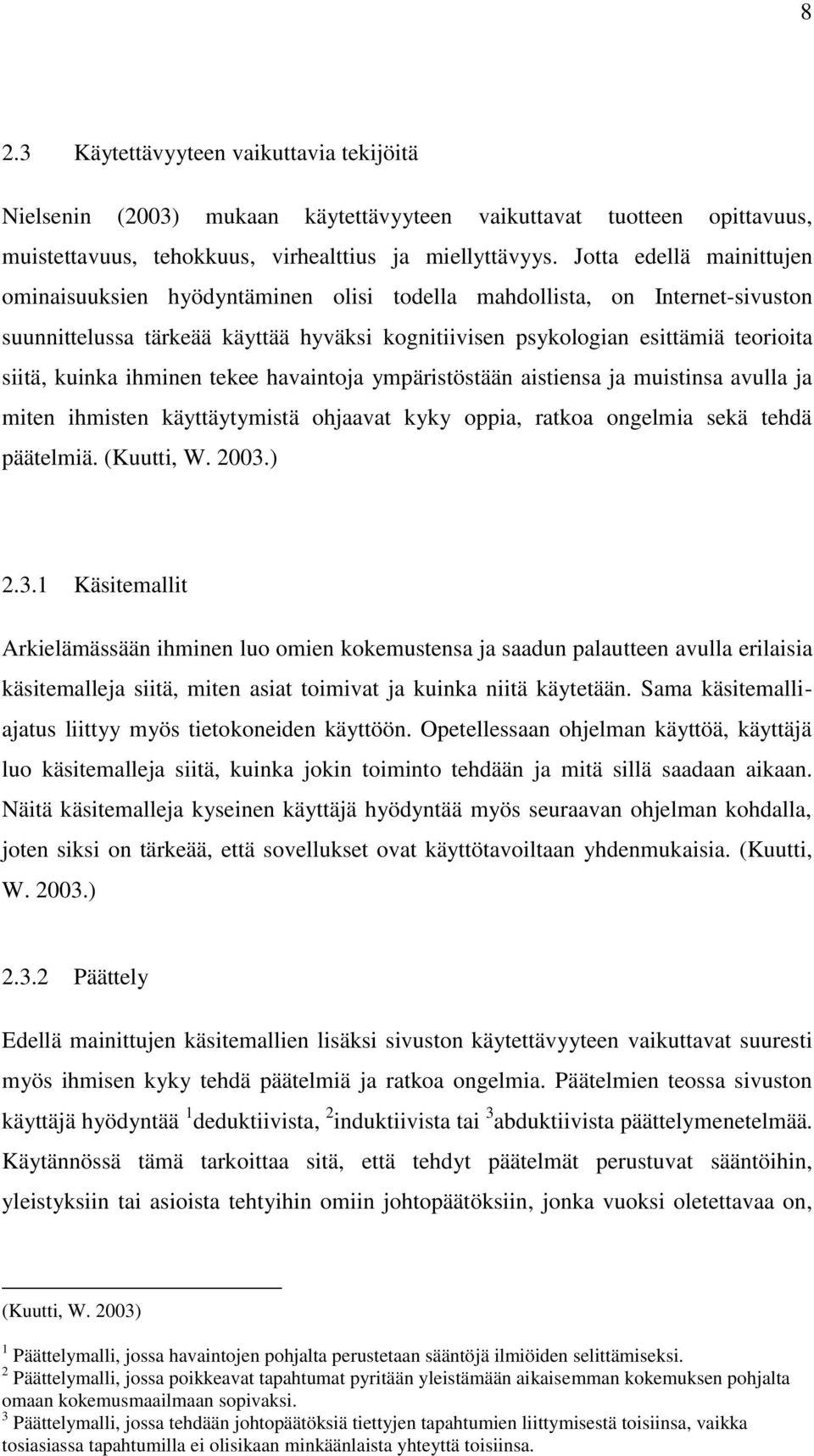 kuinka ihminen tekee havaintoja ympäristöstään aistiensa ja muistinsa avulla ja miten ihmisten käyttäytymistä ohjaavat kyky oppia, ratkoa ongelmia sekä tehdä päätelmiä. (Kuutti, W. 2003.