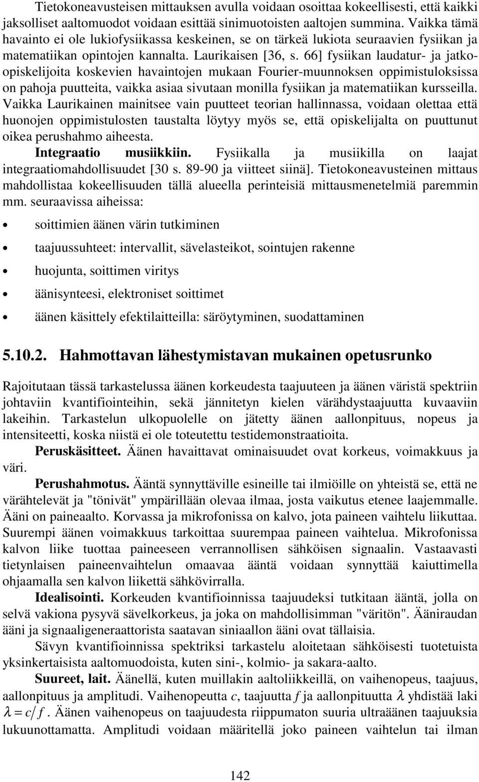 66] fysiikan laudatur- ja jatkoopiskelijoita koskevien havaintojen mukaan Fourier-muunnoksen oppimistuloksissa on pahoja puutteita, vaikka asiaa sivutaan monilla fysiikan ja matematiikan kursseilla.