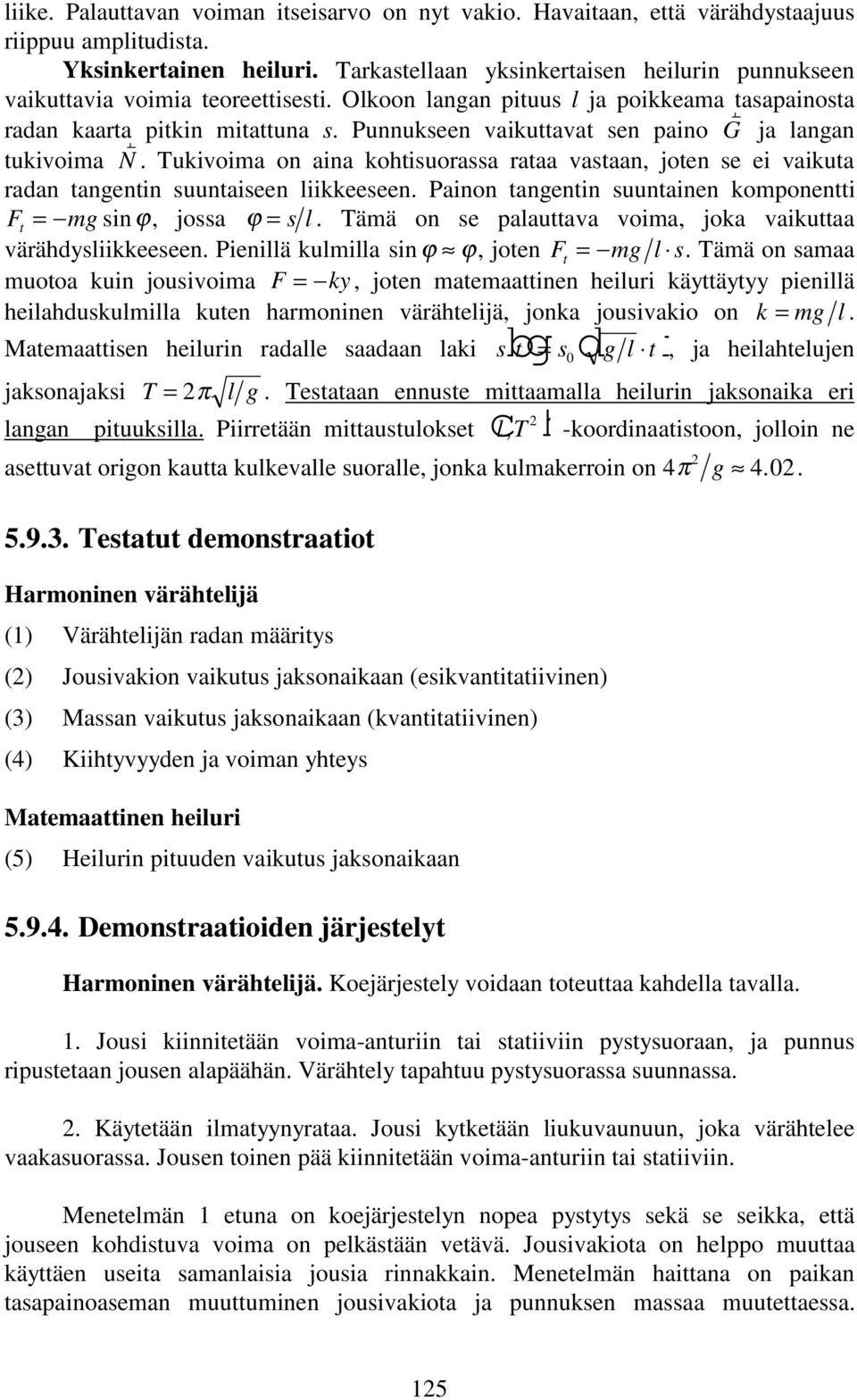 Punnukseen vaikuttavat sen paino G r ja langan tukivoima N r. Tukivoima on aina kohtisuorassa rataa vastaan, joten se ei vaikuta radan tangentin suuntaiseen liikkeeseen.