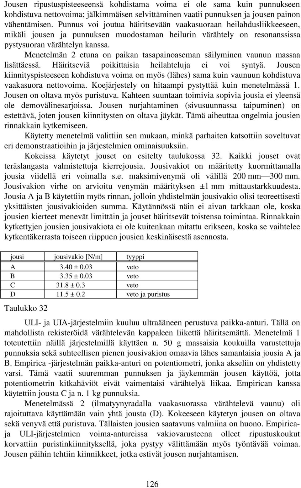 Menetelmän etuna on paikan tasapainoaseman säilyminen vaunun massaa lisättäessä. Häiritseviä poikittaisia heilahteluja ei voi syntyä.