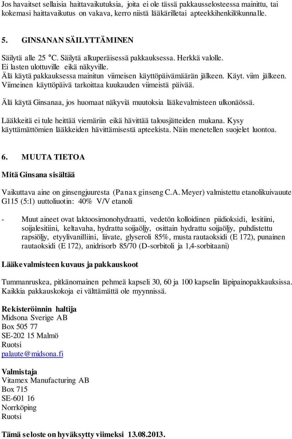 Älä käytä pakkauksessa mainitun viimeisen käyttöpäivämäärän jälkeen. Käyt. viim jälkeen. Viimeinen käyttöpäivä tarkoittaa kuukauden viimeistä päivää.