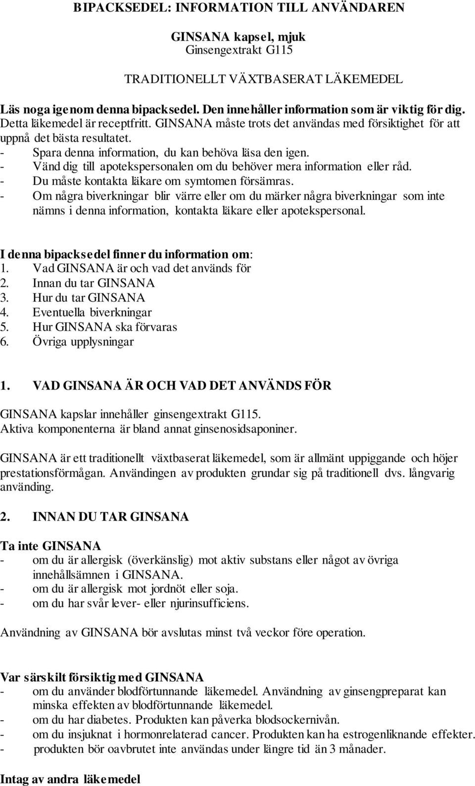 - Spara denna information, du kan behöva läsa den igen. - Vänd dig till apotekspersonalen om du behöver mera information eller råd. - Du måste kontakta läkare om symtomen försämras.