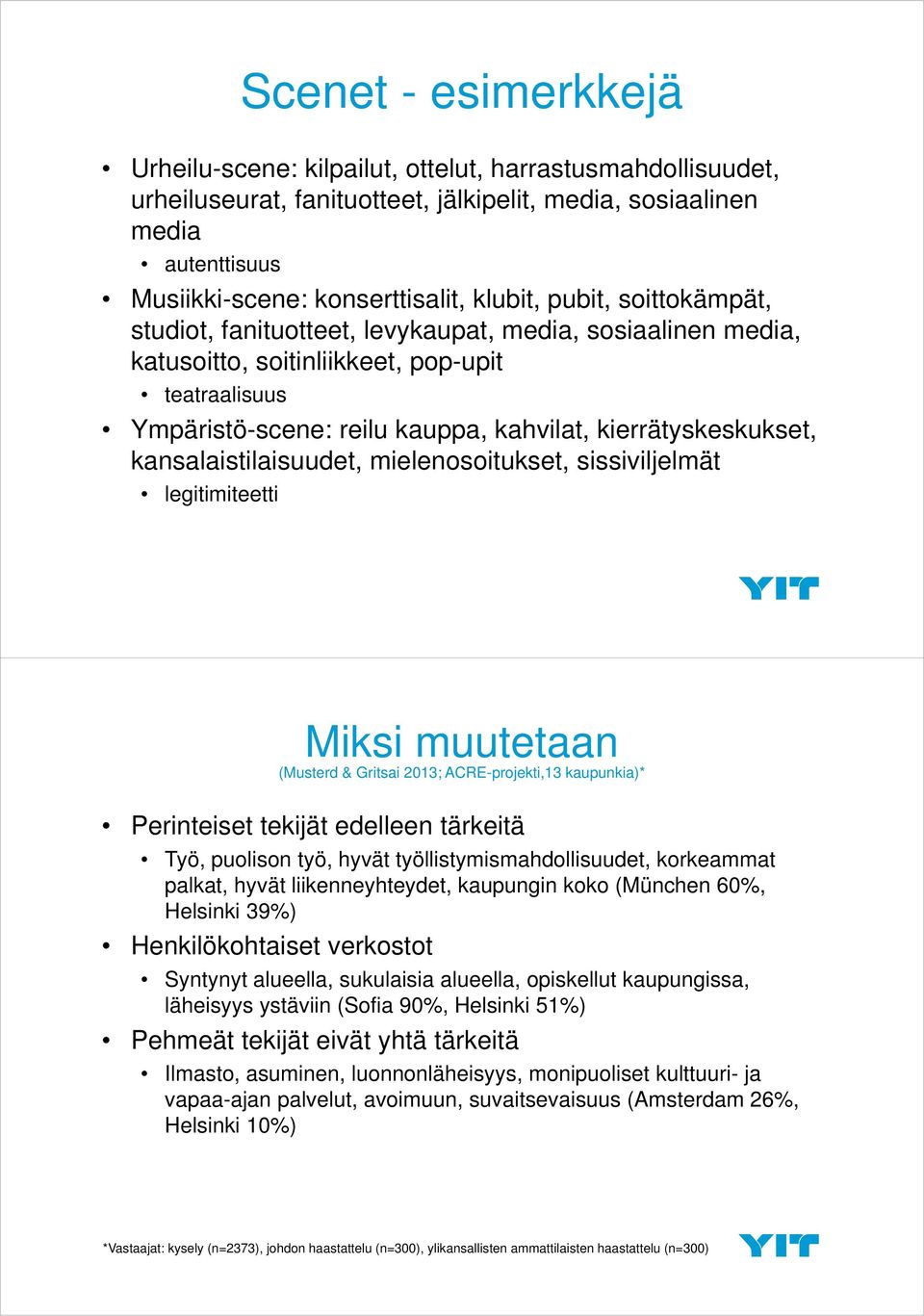 kansalaistilaisuudet, mielenosoitukset, sissiviljelmät legitimiteetti Perinteiset tekijät edelleen tärkeitä Työ, puolison työ, hyvät työllistymismahdollisuudet, korkeammat palkat, hyvät