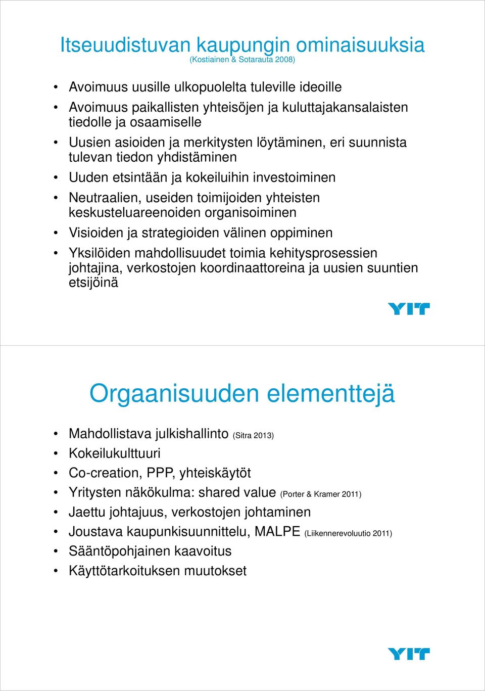 organisoiminen Visioiden ja strategioiden välinen oppiminen Yksilöiden mahdollisuudet toimia kehitysprosessien johtajina, verkostojen koordinaattoreina ja uusien suuntien etsijöinä Orgaanisuuden