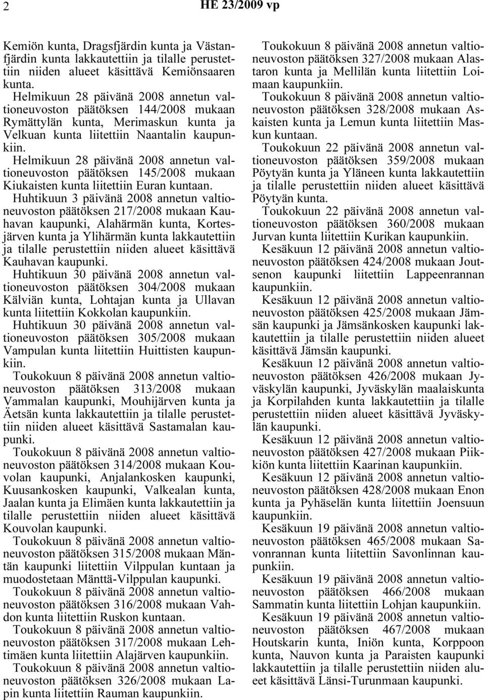 Helmikuun 28 päivänä 2008 annetun valtioneuvoston päätöksen 145/2008 mukaan Kiukaisten kunta liitettiin Euran kuntaan.