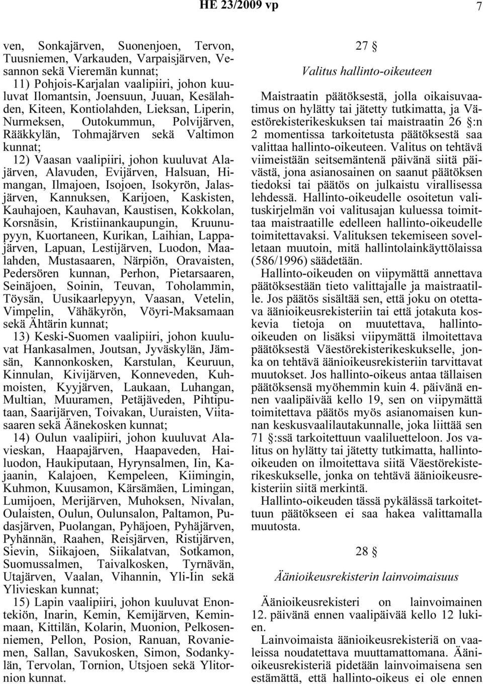 Ilmajoen, Isojoen, Isokyrön, Jalasjärven, Kannuksen, Karijoen, Kaskisten, Kauhajoen, Kauhavan, Kaustisen, Kokkolan, Korsnäsin, Kristiinankaupungin, Kruunupyyn, Kuortaneen, Kurikan, Laihian,