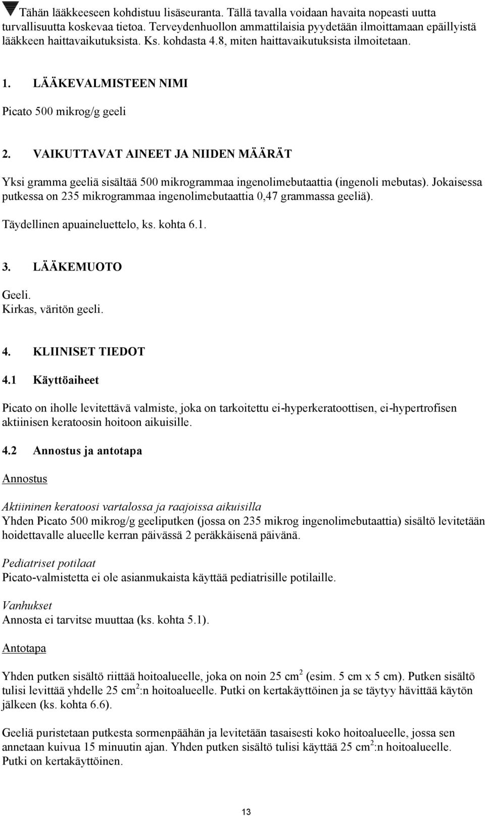 LÄÄKEVALMISTEEN NIMI Picato 500 mikrog/g geeli 2. VAIKUTTAVAT AINEET JA NIIDEN MÄÄRÄT Yksi gramma geeliä sisältää 500 mikrogrammaa ingenolimebutaattia (ingenoli mebutas).