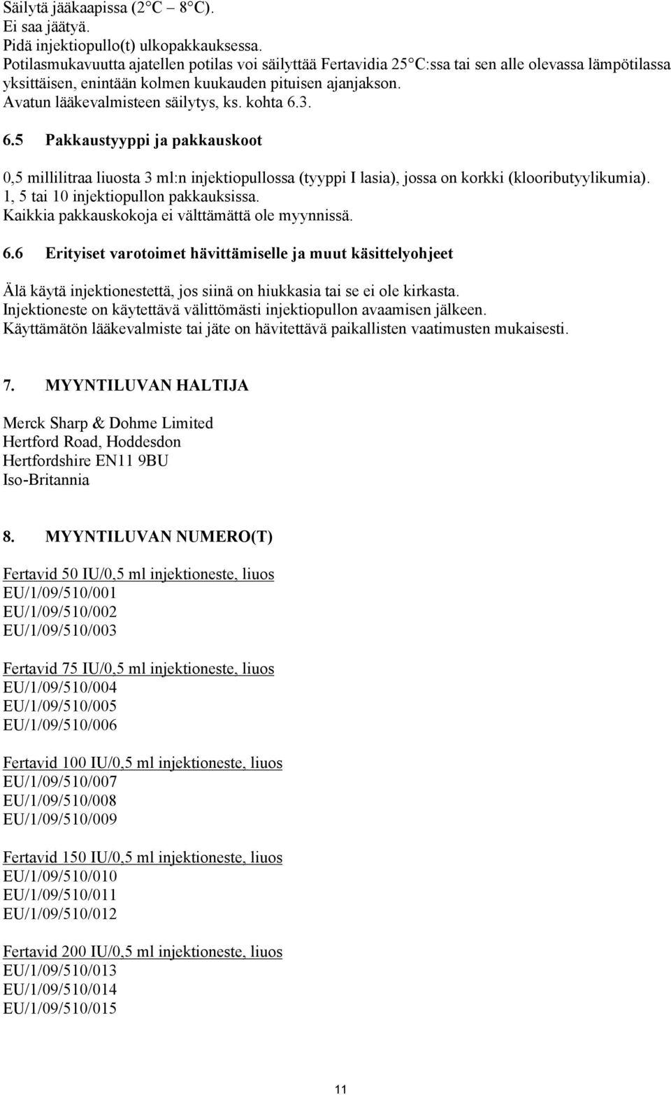 Avatun lääkevalmisteen säilytys, ks. kohta 6.3. 6.5 Pakkaustyyppi ja pakkauskoot 0,5 millilitraa liuosta 3 ml:n injektiopullossa (tyyppi I lasia), jossa on korkki (klooributyylikumia).