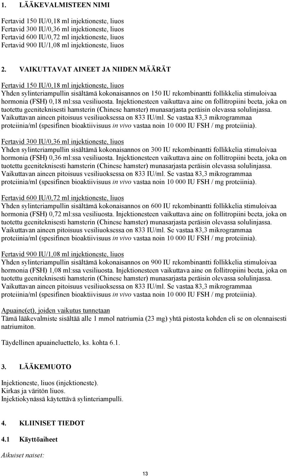 VAIKUTTAVAT AINEET JA NIIDEN MÄÄRÄT Fertavid 150 IU/0,18 ml injektioneste, liuos Yhden sylinteriampullin sisältämä kokonaisannos on 150 IU rekombinantti follikkelia stimuloivaa hormonia (FSH) 0,18